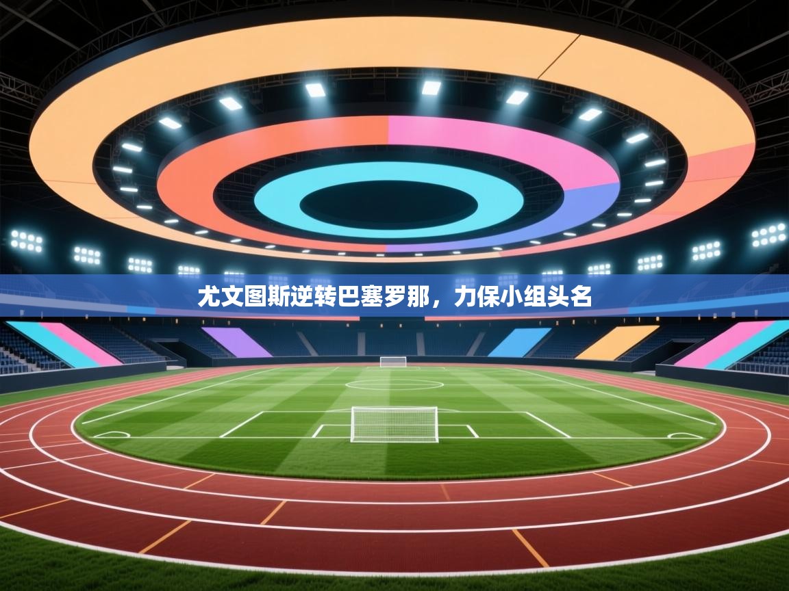 尤文图斯逆转巴塞罗那，力保小组头名